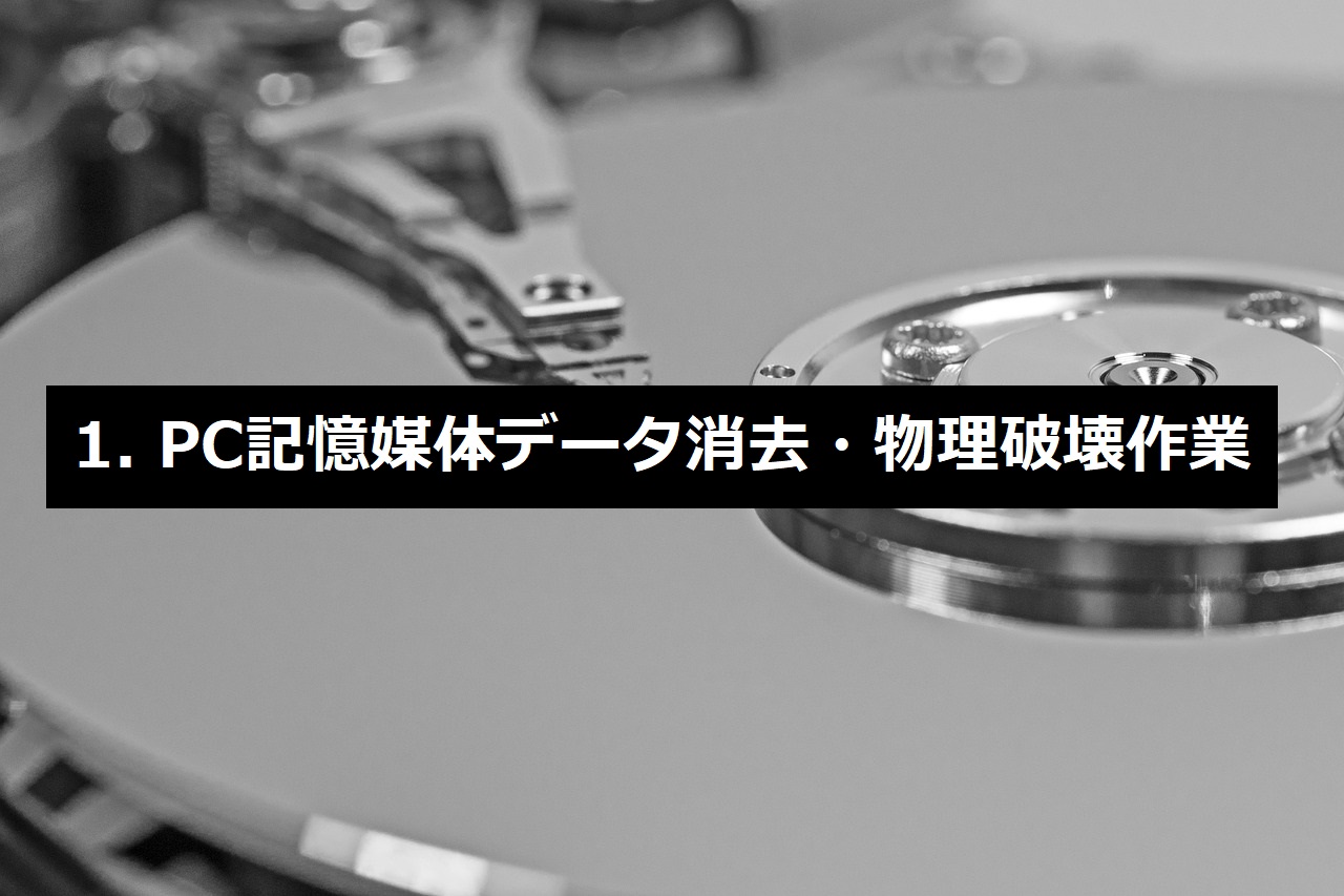 1. PC記憶媒体データ消去・物理破壊作業